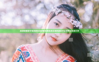 高清观看繁华电视剧在线观看免费高清全集的最佳平台推荐与资源分享