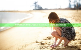 禁漫天堂官方传送门怎么开启JMCOMICRON.MIC的详细步骤与技巧分享