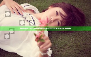 暴躁妹妹CSGO暴躁老外逆袭战斗技巧分享与游戏心得解析
