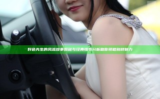 好色先生的风流故事揭秘与经典情节分析助你领略别样魅力