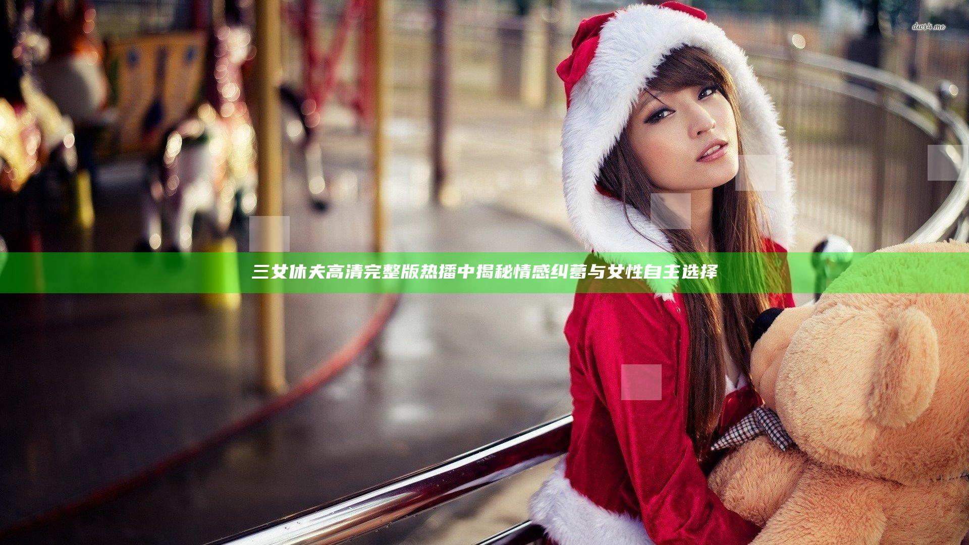 三女休夫高清完整版热播中揭秘情感纠葛与女性自主选择