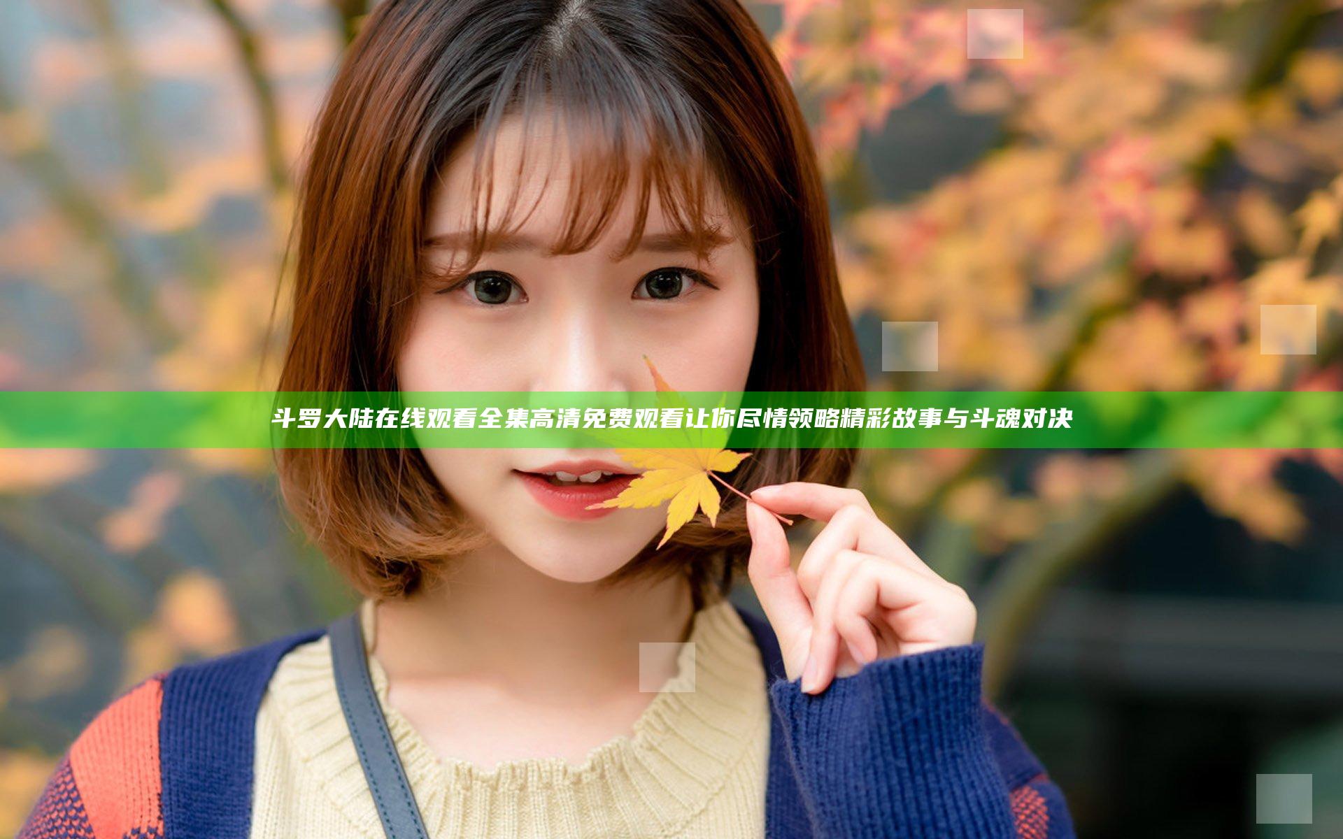 斗罗大陆在线观看 全集高清免费观看 让你尽情领略精彩故事与斗魂对决