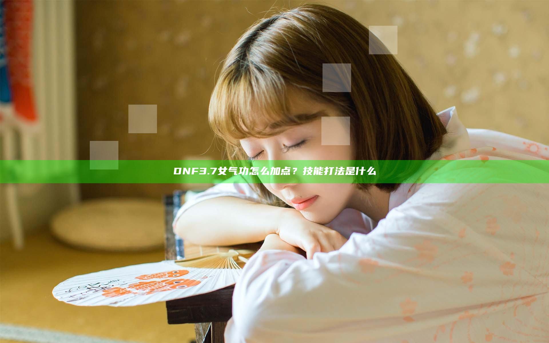 DNF3.7女气功怎么加点？技能打法是什么
