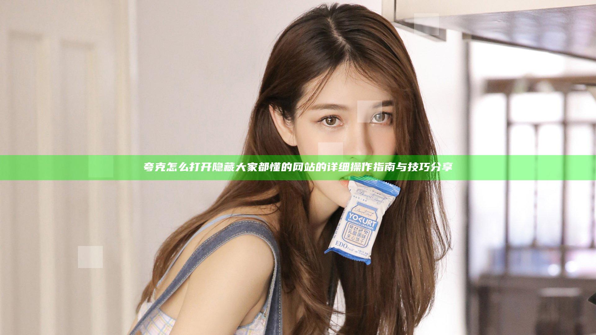 夸克怎么打开隐藏大家都懂的网站的详细操作指南与技巧分享