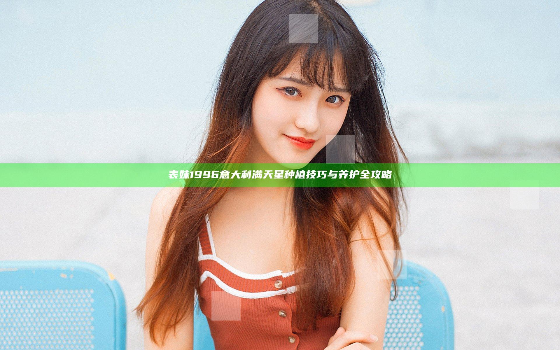 表妹1996意大利满天星种植技巧与养护全攻略
