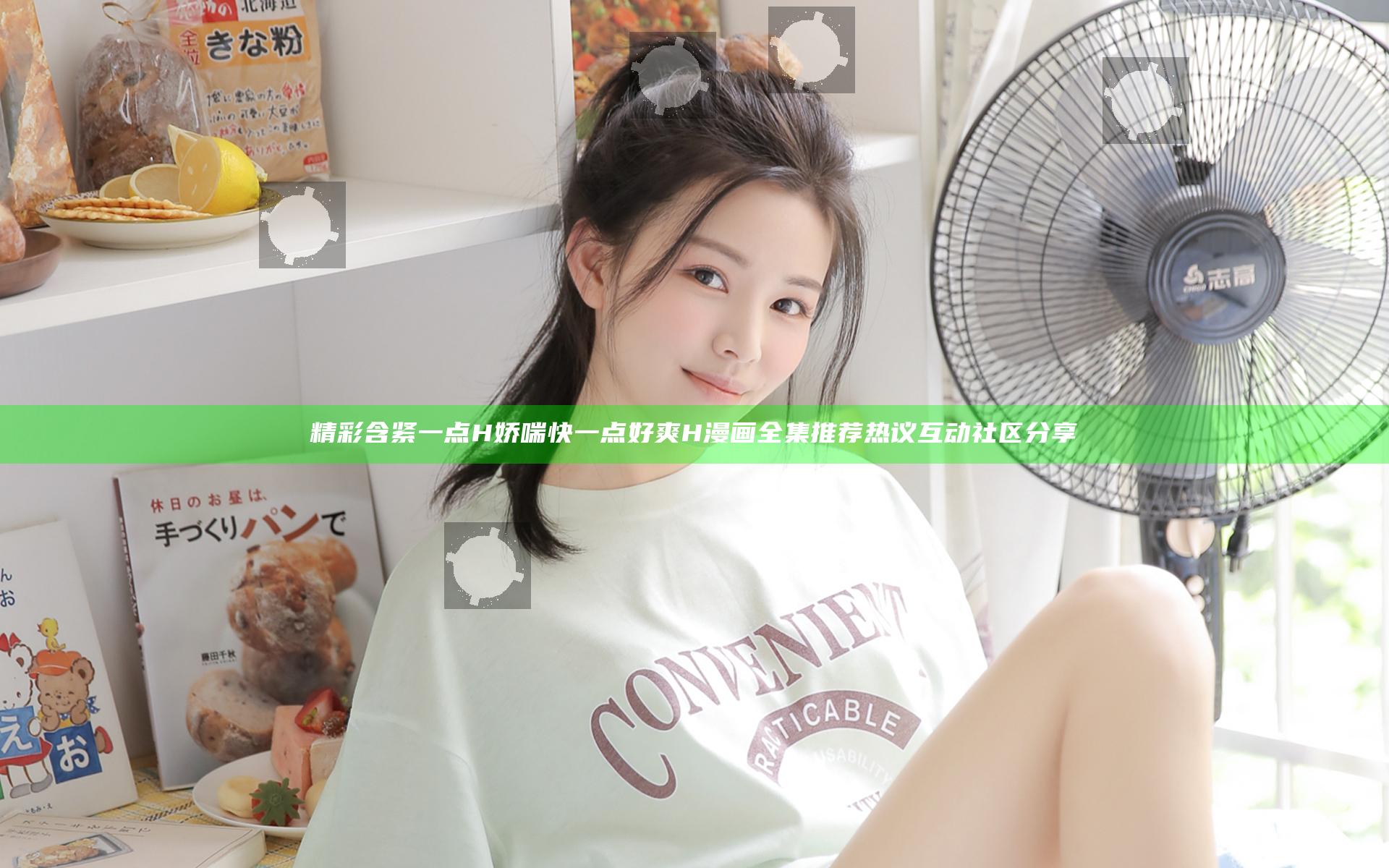 精彩含紧一点H娇喘快一点好爽H漫画全集推荐热议互动社区分享