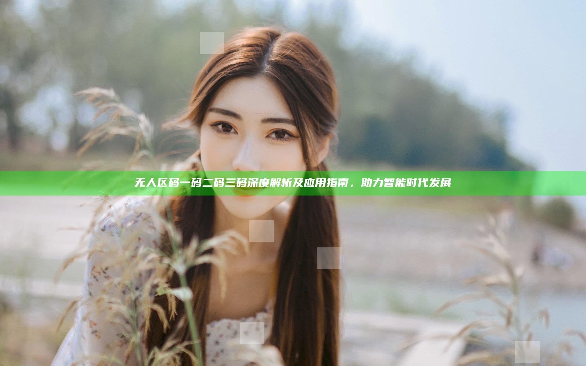 无人区码一码二码三码深度解析及应用指南，助力智能时代发展