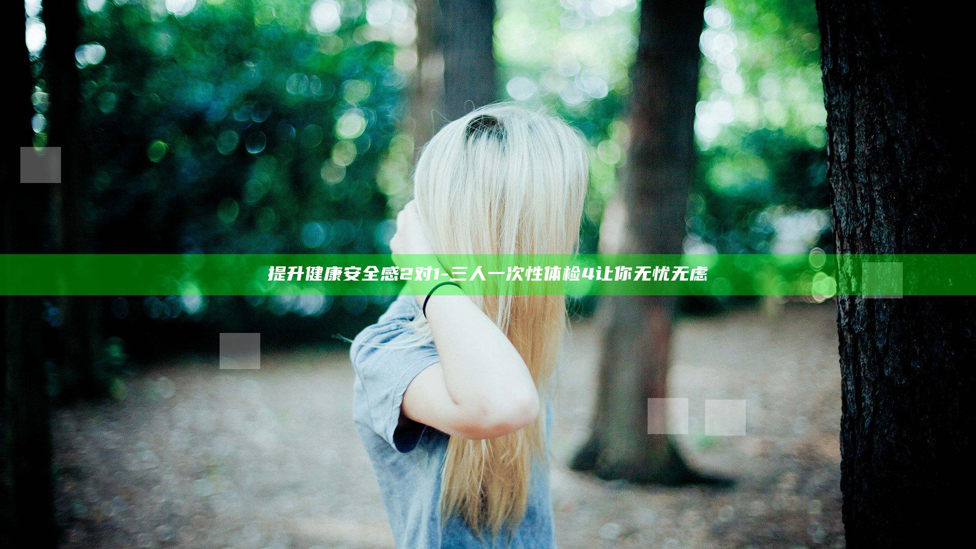 提升健康安全感2对1-三人一次性体检4让你无忧无虑
